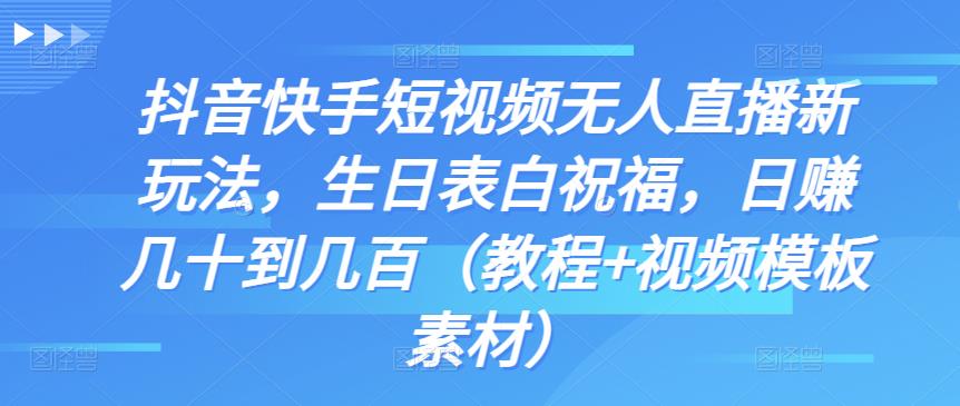 （2670期）抖音快手短视频无人直播新玩法，生日表白祝福，日赚几十到几百（教程+视频模板素材） 短视频运营 第1张