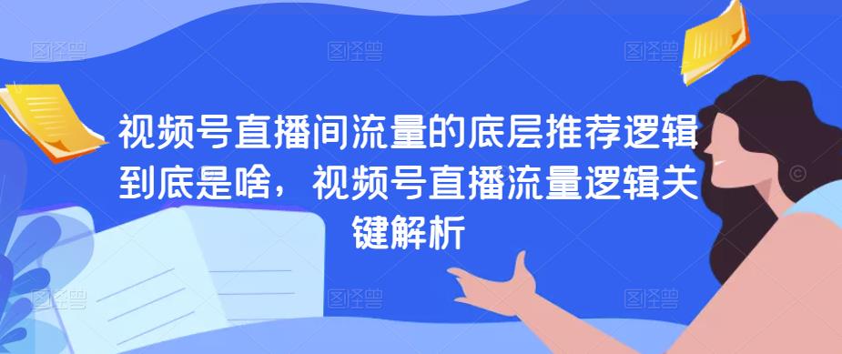 （2681期）视频号直播间流量的底层推荐逻辑到底是啥，视频号直播流量逻辑关键解析 短视频运营 第1张