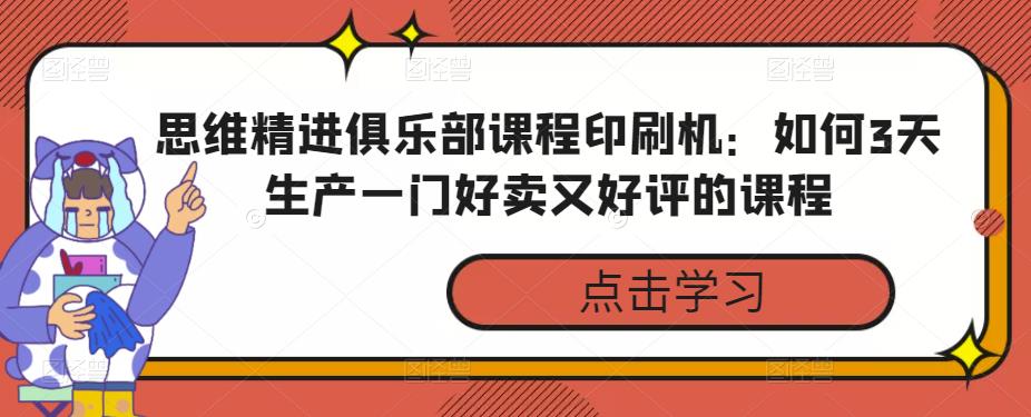 （2683期）思维精进俱乐部·课程印刷机：如何3天生产一门好卖又好评的课程 综合教程 第1张