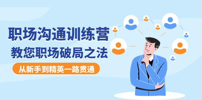 （2715期）职场沟通训练营：教您职场破局之法，从新手到精英一路贯通 综合教程 第1张