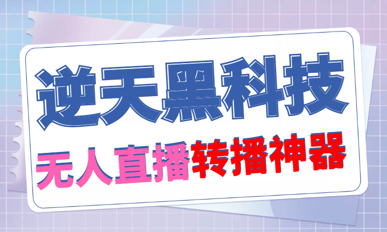 （2827期）【逆天黑科技】外面收费699的无人直播搬运脚本，可以直接转播别人直播间【永久版脚本+详细教程】 爆粉引流软件 第1张