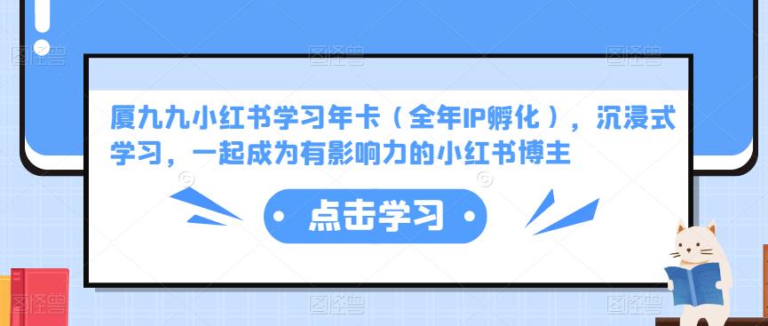 （2833期）厦九九·小红书学习年卡（全年IP孵化），沉浸式学习，一起成为有影响力的小红书博主 短视频运营 第1张