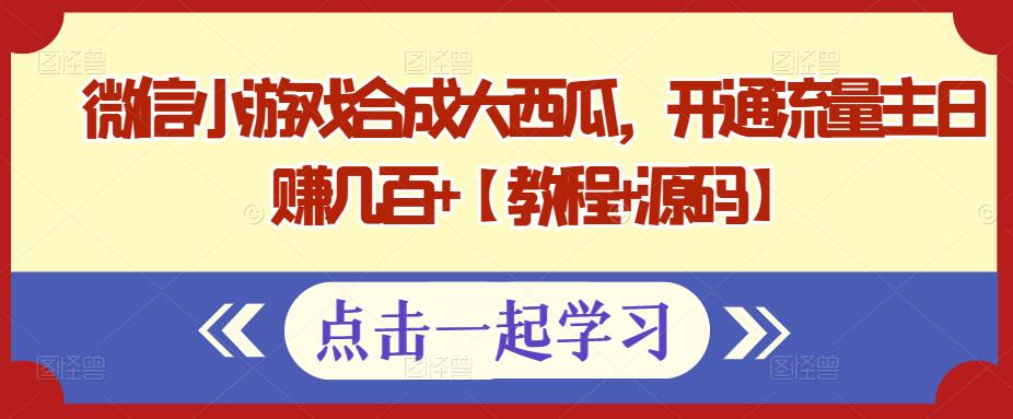 （2879期）微信小游戏合成大西瓜，开通流量主日赚几百+【教程+源码】 源码 第1张