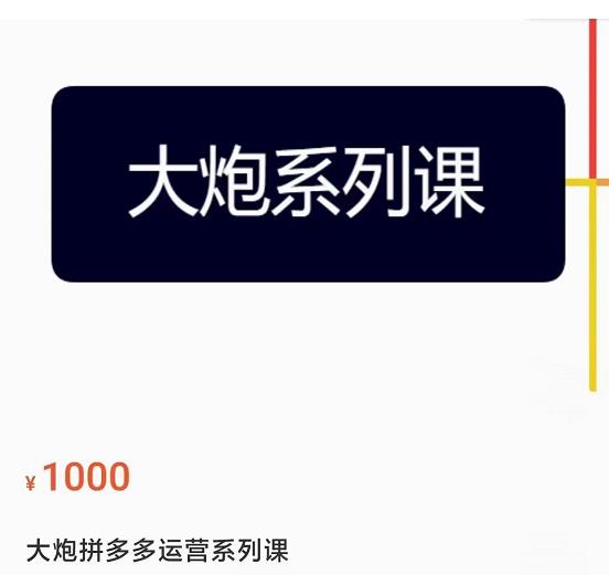 （2908期）大炮·拼多多运营系列课，各类​玩法合集，拼多多运营玩法实操 电商运营 第1张