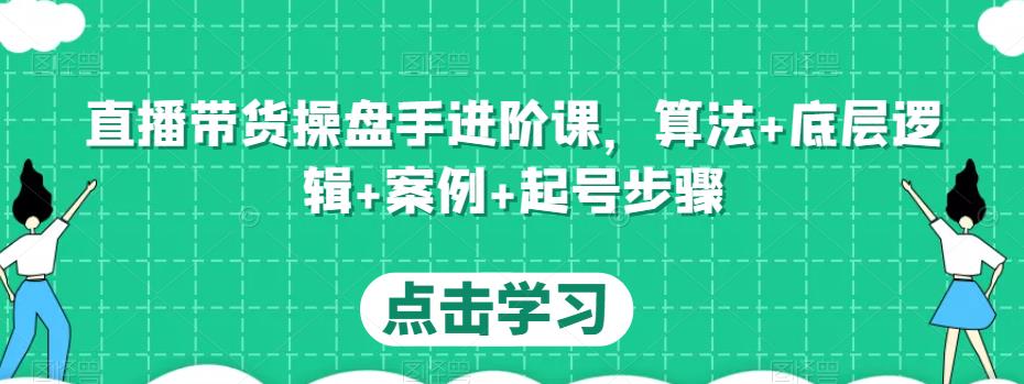 （2973期）直播带货操盘手进阶课，算法+底层逻辑+案例+起号步骤 短视频运营 第1张