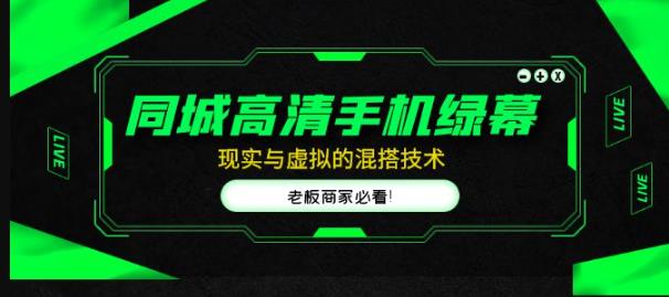 （3113期）同城高清手机绿幕，直播间现实与虚拟的混搭技术，老板商家必看！ 短视频运营 第1张