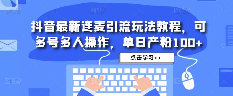 （3115期）抖音最新连麦引流玩法教程，可多号多人操作，单日产粉100+ 爆粉引流软件 第1张