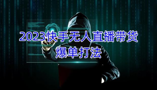 （3214期）2023快手无人直播带货爆单教程，正规合法，长期稳定，可批量放大操作 短视频运营 第1张