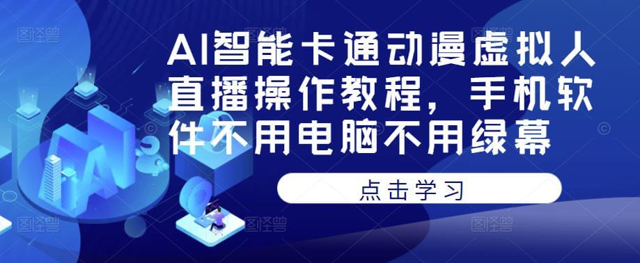 （3225期）AI智能卡通动漫虚拟人直播操作教程，手机软件不用电脑不用绿幕 爆粉引流软件 第1张