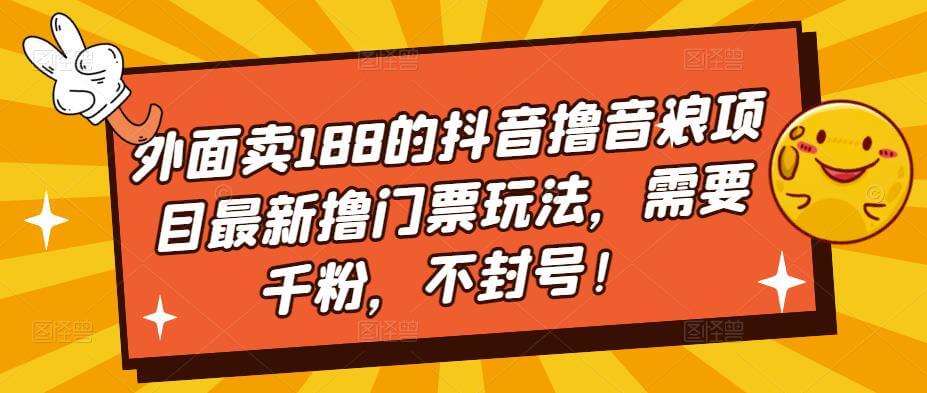 （3253期）外面卖188的抖音撸音浪项目最新撸门票玩法，需要千粉，不封号！ 爆粉引流软件 第1张