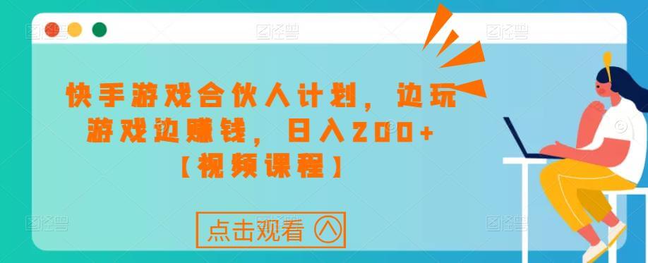 （3264期）快手游戏合伙人计划项目，边玩游戏边赚钱，日入200+【视频课程】 综合教程 第1张