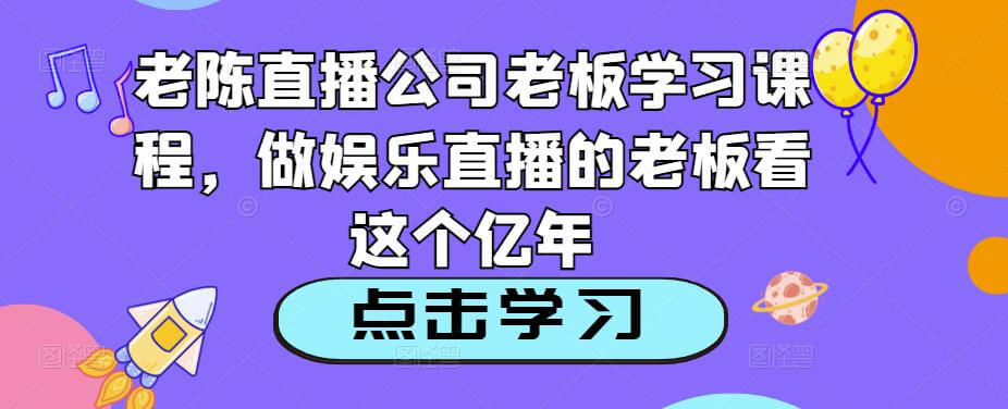 （3266期）老陈·直播公司老板学习课程，做娱乐直播的老板看这个 短视频运营 第1张