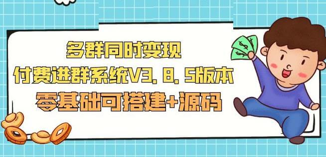 （3374期）市面卖1288的最新多群同时变现付费进群系统V3.8.5版本(零基础可搭建+源码) 源码 第1张