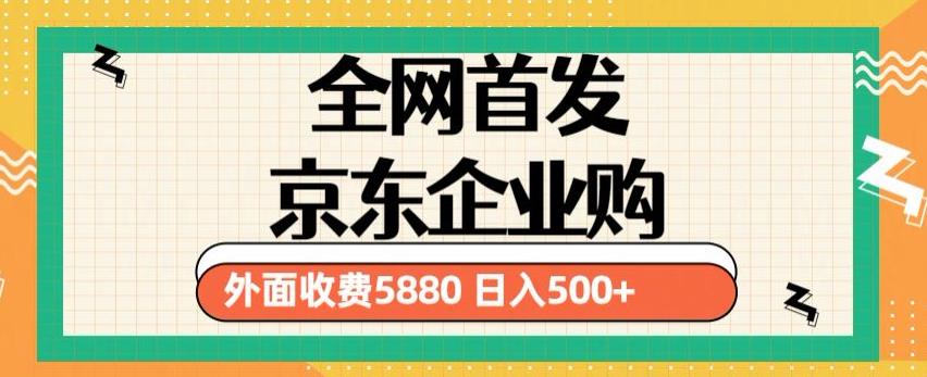（3440期）3月最新京东企业购教程，小白可做单人日利润500+撸货项目（仅揭秘） 网赚项目 第1张