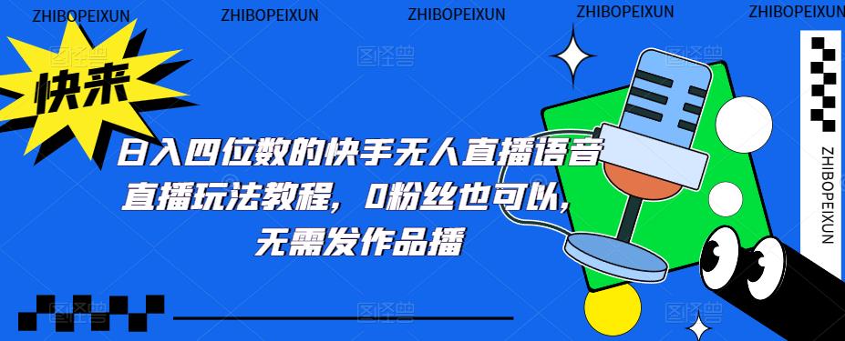 （3448期）日入四位数的快手无人直播语音直播玩法教程，0粉丝也可以，无需发作品 短视频运营 第1张