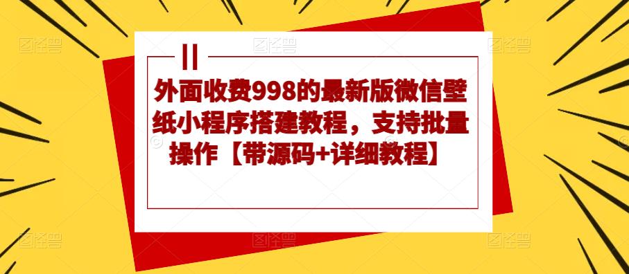 （3507期）外面收费998的最新版微信壁纸小程序搭建教程，支持批量操作【带源码+详细教程】 源码 第1张