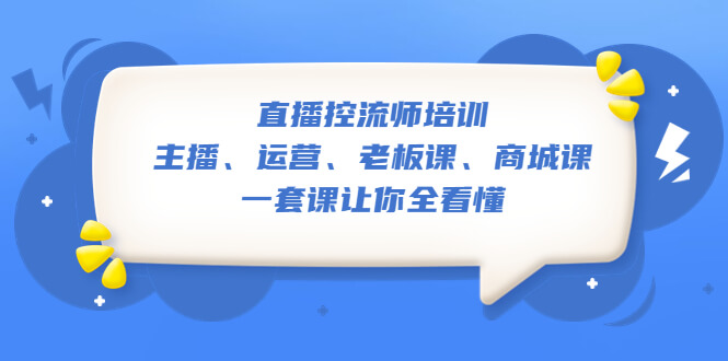 （3531期）直播·控流师培训：主播、运营、老板课、商城课，一套课让你全看懂 短视频运营 第1张