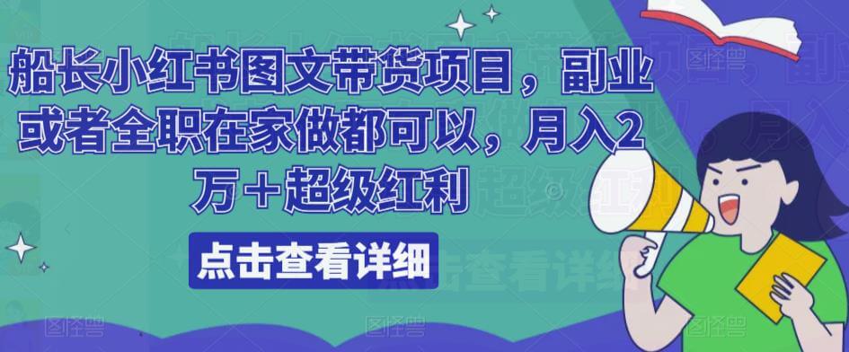 （3546期）船长·小红书图文带货项目，副业或者全职在家做都可以，月入2万＋超级红利 短视频运营 第1张