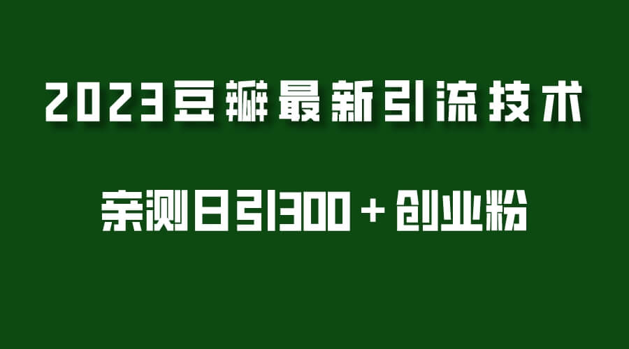 （3550期）2023豆瓣引流最新玩法，实测日引流创业粉300＋（7节视频课） 爆粉引流软件 第1张