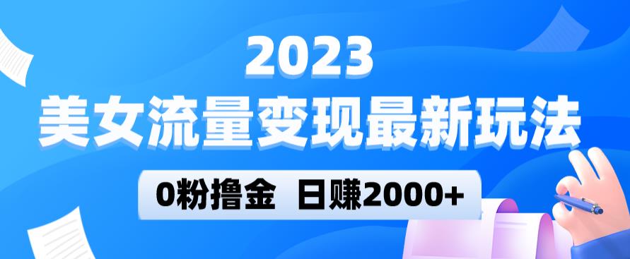 （3577期）2023美女流量变现最新玩法，0粉撸金，日赚2000+，实测日引流300+ 短视频运营 第1张