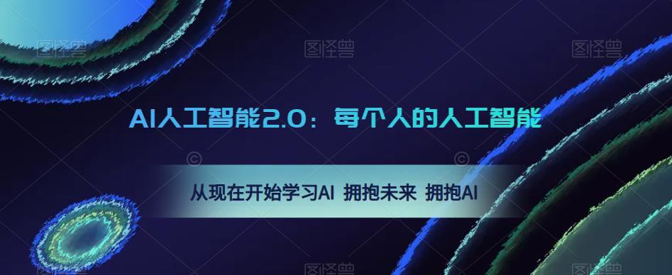 （3827期）AI人工智能2.0：每个人的人工智能课：从现在开始学习AI 拥抱未来 拥抱AI（0430更新） 综合教程 第1张