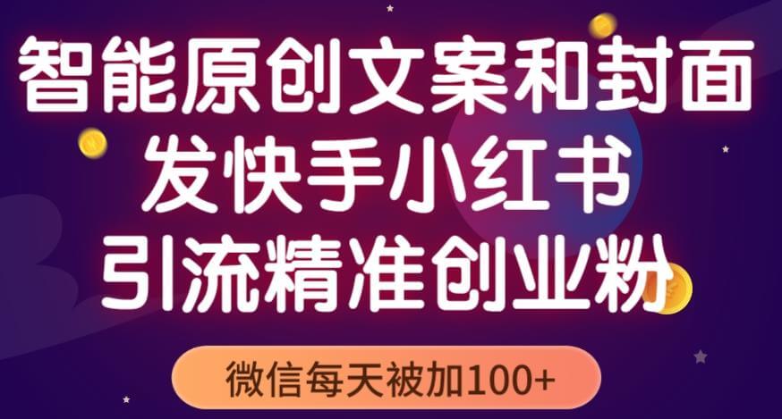 （3671期）智能原创封面和创业文案，快手小红书引流精准创业粉，微信每天被加100+（揭秘） 爆粉引流软件 第1张