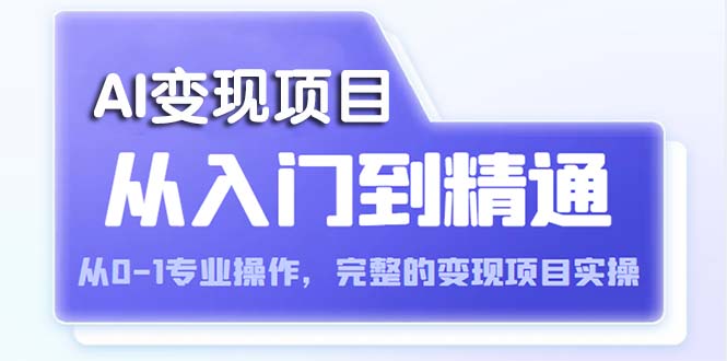 （3738期）AI从入门到精通 从0-1专业操作，完整的变现项目实操（视频+文档） 综合教程 第1张