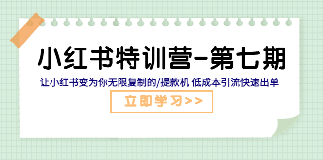 （3750期）小红书特训营-第七期 让小红书变为你无限复制的/提款机 低成本引流快速出单 短视频运营 第1张