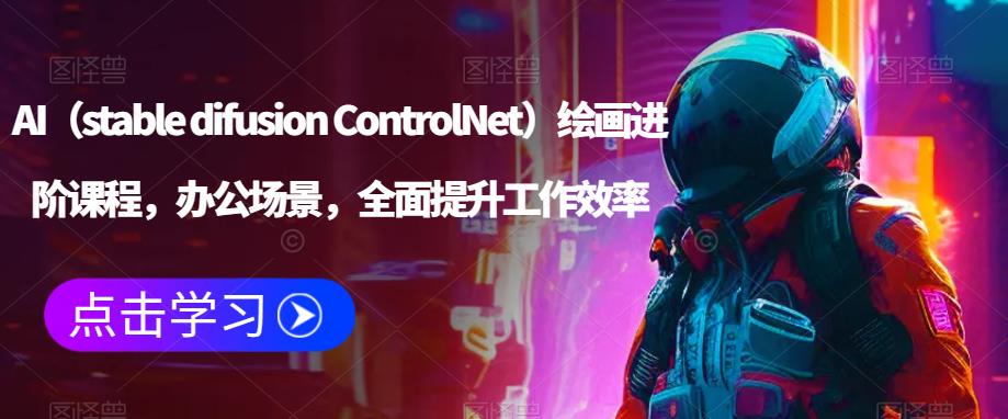 （3759期）AI（stable difusion ControlNet）绘画进阶课程，办公场景，全面提升工作效率 综合教程 第1张