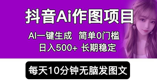 （3897期）抖音AI作图项目，0门槛手机软件一键生成原创图文，每天半小时，日入500+稳定长期（揭秘） 综合教程 第1张