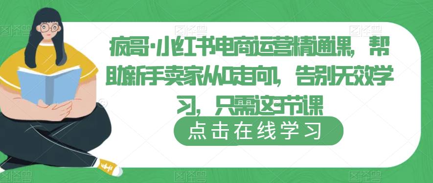 （3903期）疯哥·小红书电商运营精通课，帮助新手卖家从0走向1，告别无效学习，只需这3节课 电商运营 第1张