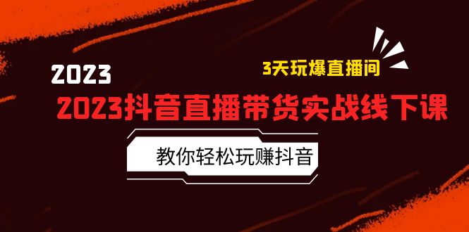 （3908期）2023抖音直播带货实战线下课：教你轻松玩赚抖音，3天玩爆·直播间！ 短视频运营 第1张