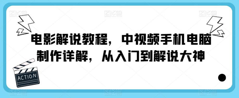（3943期）电影解说教程，中视频手机电脑制作详解，从入门到解说大神 短视频运营 第1张