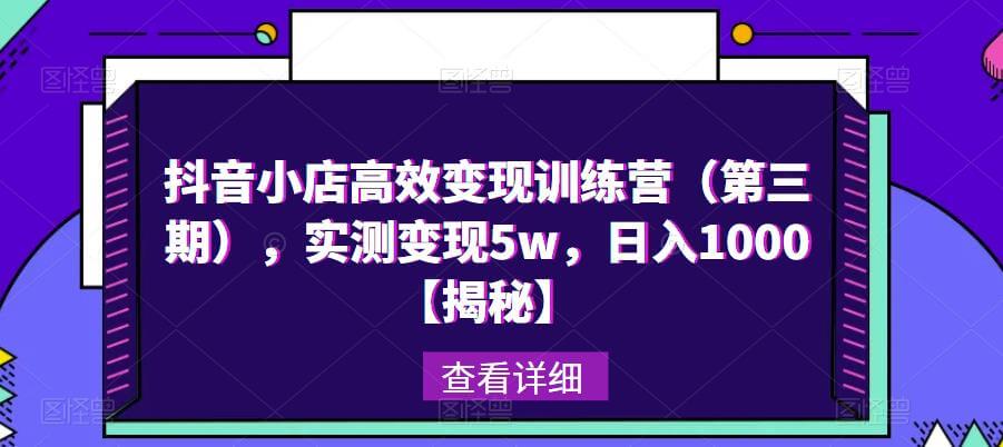 （3971期）抖音小店高效变现训练营（第三期），实测变现5w，日入1000【揭秘】 电商运营 第1张