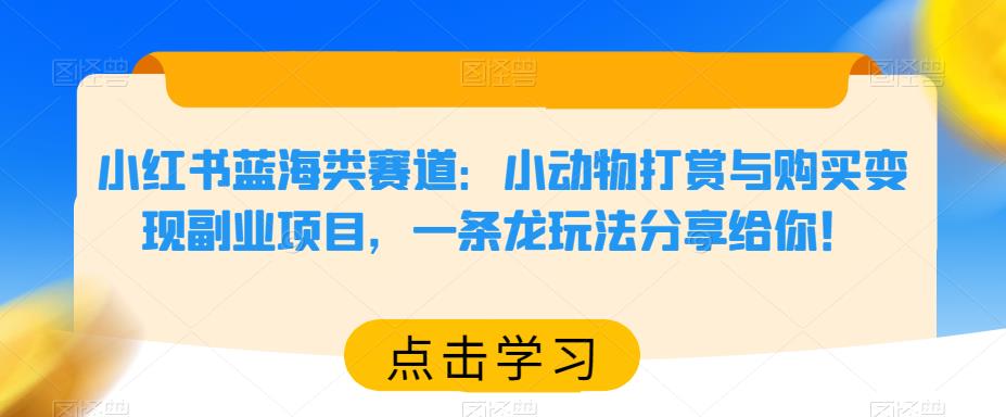 （4000期）小红书蓝海类赛道：小动物打赏与购买变现副业项目，一条龙玩法分享给你！ 短视频运营 第1张