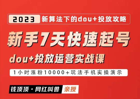 （4008期）网红叫兽-新手7天快速起号：dou+起号运营实战课程，2023新算法下的抖加投放策略 短视频运营 第1张