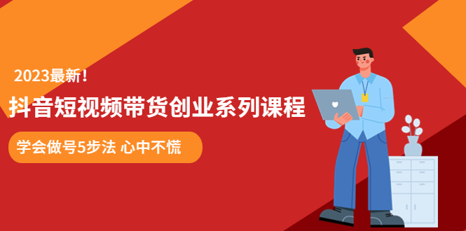 （4023期）抖音短视频带货创业系列课程，学会做号5步法，心中不慌，售价980 短视频运营 第1张