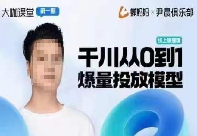 （4024期）尹晨俱乐部蝉妈妈-大咖课堂第01期，千川从0到1爆量投放模型 电商运营 第1张