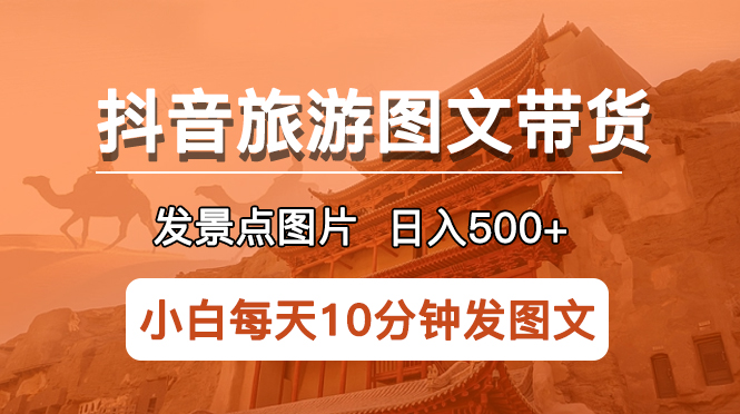 （4029期）抖音旅游图文带货项目，每天半小时发景点图片日入500+长期稳定项目 短视频运营 第1张