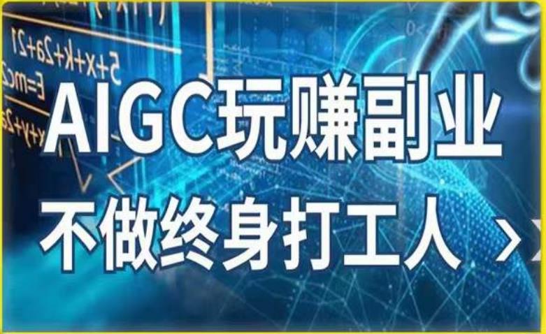 （4044期）AIGC玩赚副业-AI写作、AI绘画，探索副业赚钱机会，手把手教你落地实操 综合教程 第1张