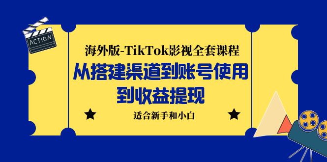 （4074期）海外版-TikTok影视全套课程：从搭建渠道到账号使用到收益提现 小白可操作 短视频运营 第1张