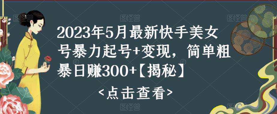 （4086期）快手暴力起号+变现2023五月最新玩法，简单粗暴 日入300+ 短视频运营 第1张