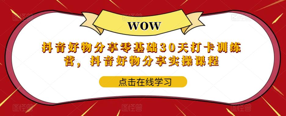 （4115期）抖音好物分享零基础30天打卡训练营，抖音好物分享实操课程 短视频运营 第1张