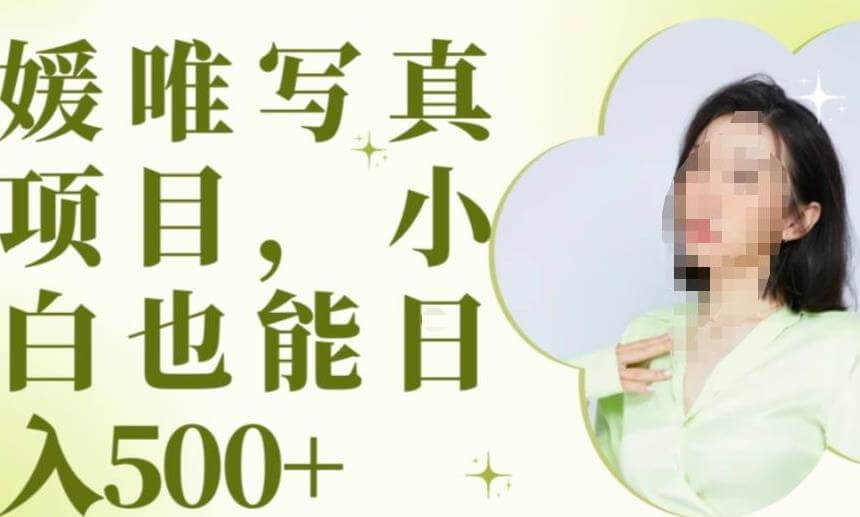 （4135期）最新出炉原味写真项目，小白可日入500+【揭秘】 短视频运营 第1张