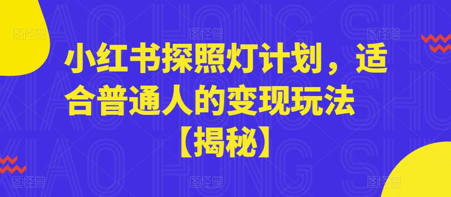 （4290期）小红书探照灯计划，适合普通人的变现玩法【揭秘】 短视频运营 第1张