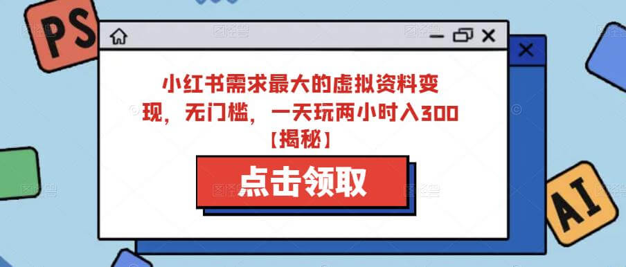 （4316期）小红书需求最大的虚拟资料变现，无门槛，一天玩两小时入300+【揭秘】 新媒体 第1张