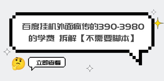 （4388期）百度挂机外面疯传的390-3980的学费 拆解【不需要脚本】 网赚项目 第1张