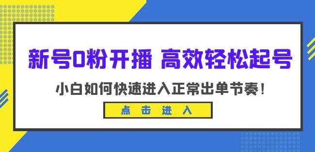 （4409期）新号0粉开播-高效轻松起号，小白如何快速进入正常出单节奏（10节课） 短视频运营 第1张