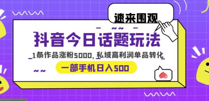 （4433期）抖音今日话题玩法，1条作品涨粉5000，私域高利润单品转化一部手机日入500【揭秘】 短视频运营 第1张