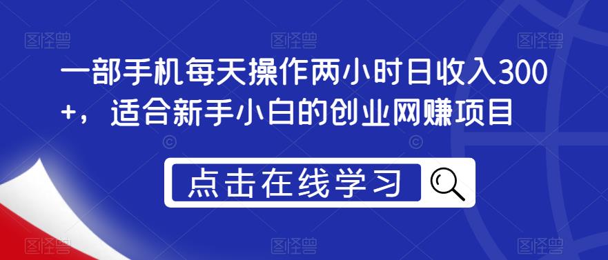 （4438期）一部手机每天操作两小时日收入300+，适合新手小白的创业网赚项目【揭秘】 网赚项目 第1张